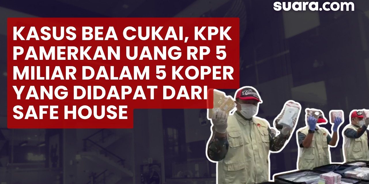 KPK Selidiki Sumber Dana Rp5 M Di Safe House Bea Cukai